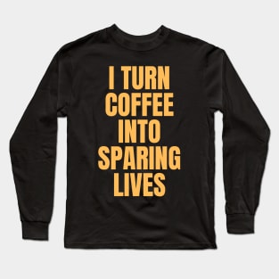 I Turn Coffee Into Sparing Lives Perfect Gift for Coffee Lovers Long Sleeve T-Shirt